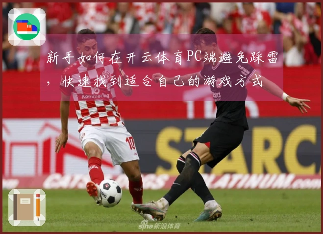 新手如何在开云体育PC端避免踩雷，快速找到适合自己的游戏方式
