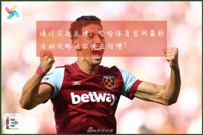 通过实战反馈，哈哈体育官网最新活动攻略让你收益倍增！